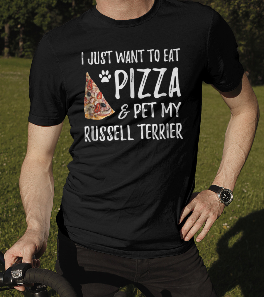 I Just Want To Eat Pizza And Pet My Russell Terrier Dog Mom Or Dog Dad T-Shirt