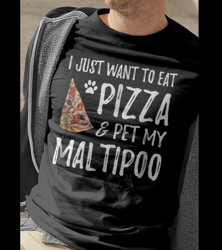 I Just Want To Eat Pizza And Pet My Maltipoo Dog Mom Or Dog Dad T-Shirt