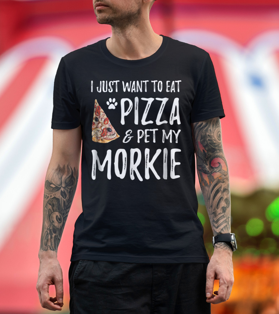 I Just Want to Eat Pizza and Pet My Morkie Dog Mom Dad Idea63 T-Shirt