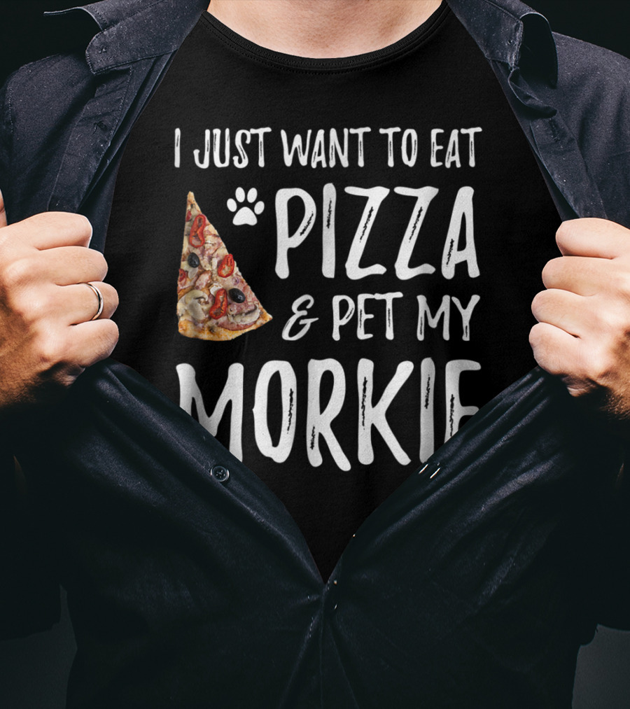 I Just Want To Eat Pizza And Pet My Morkie Dog Mom Dad Idea63 T-Shirt