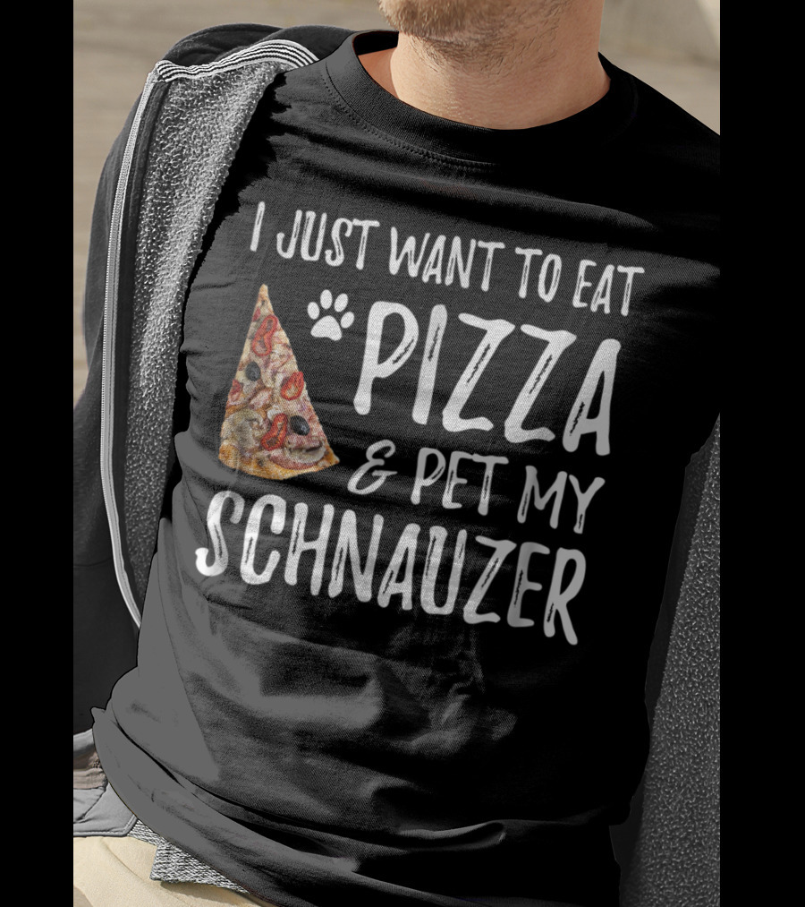 I Just Want To Eat Pizza And Pet My Schnauzer Dog Mom Dad Idea65 T-Shirt
