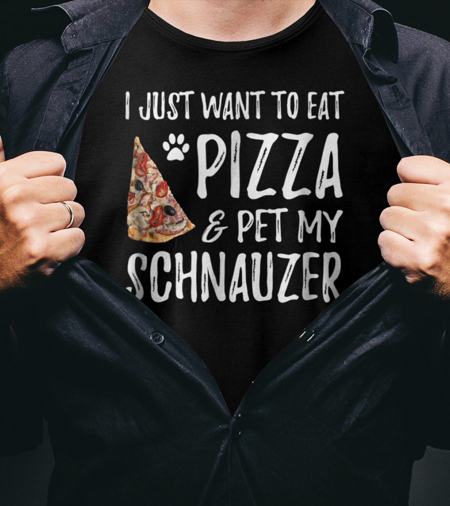 I Just Want To Eat Pizza And Pet My Schnauzer Dog Mom Dad Idea65 T-Shirt