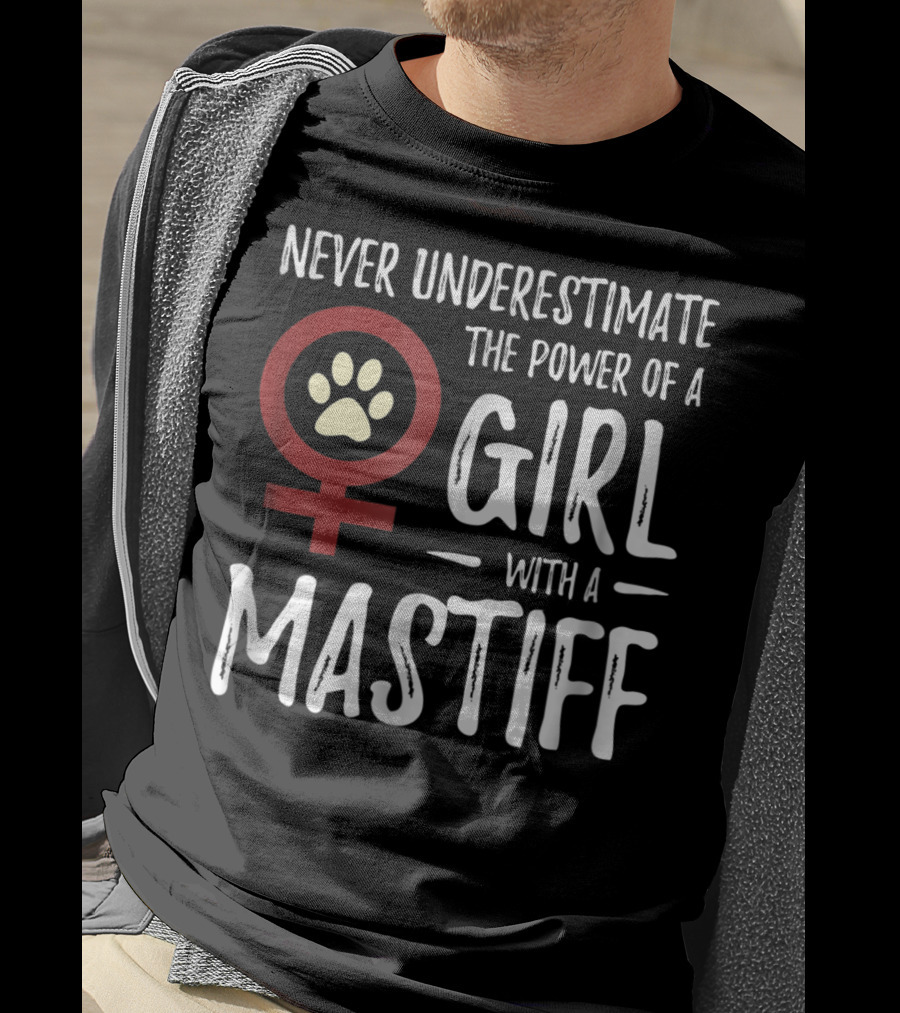 Never Underestimate The Power Of A Girl With A Mastiff Feminist Dog Mom T-Shirt