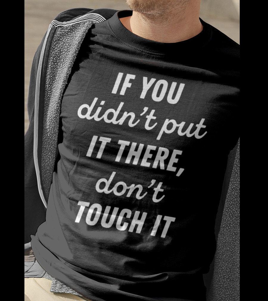 If You Didn't Put It There Don't Touch It Pregnancy Do Not Touch T-Shirt