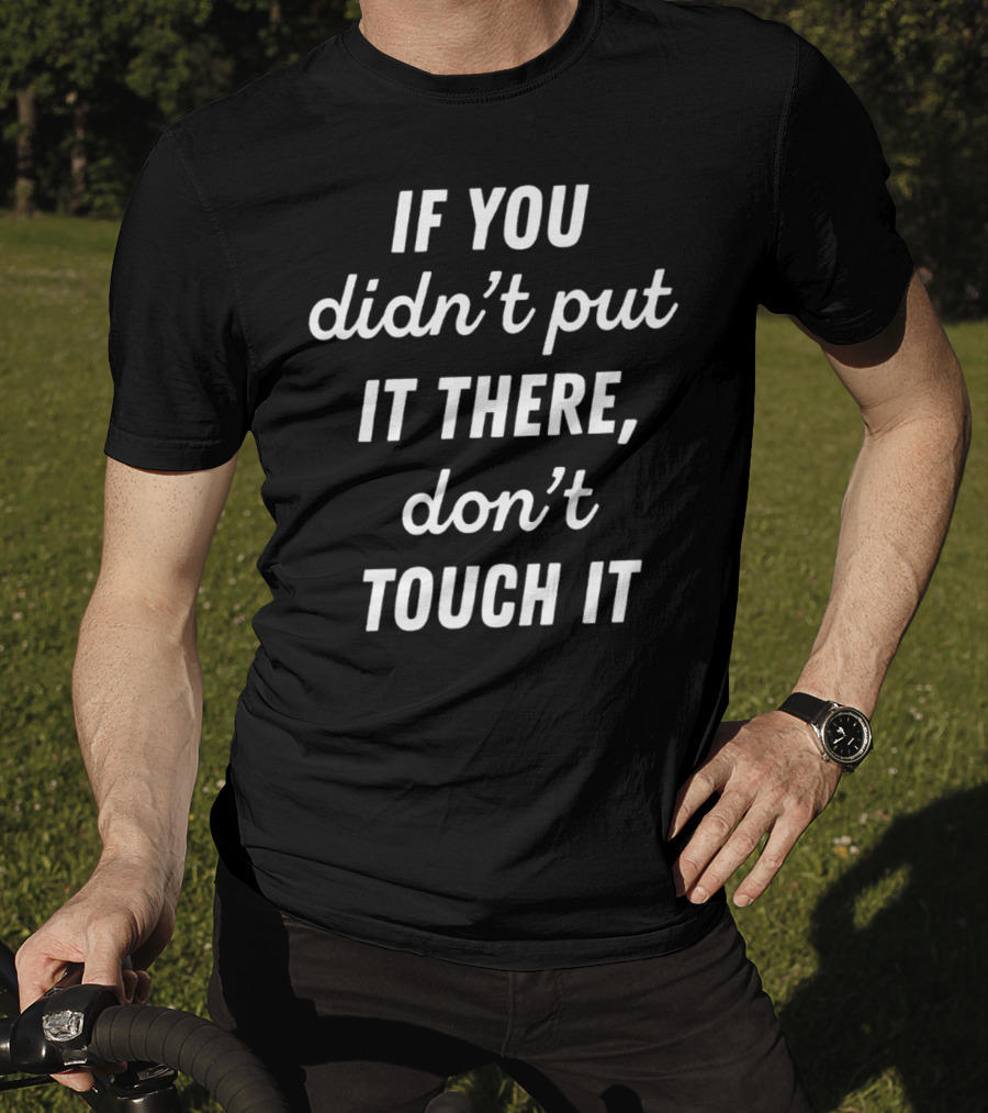 If You Didn't Put It There Don't Touch It Pregnancy Do Not Touch T-Shirt