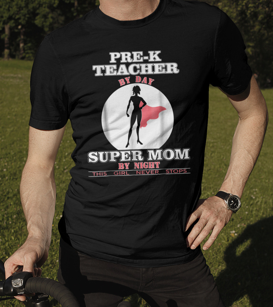 PRE-K Teacher By Day Super Mom By Night This Girl Never Stops T-Shirt