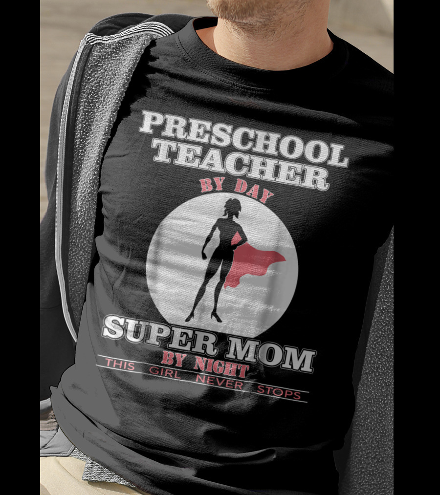 Preschool Teacher By Day Super Mom By Night This Girl Never Stops T-Shirt