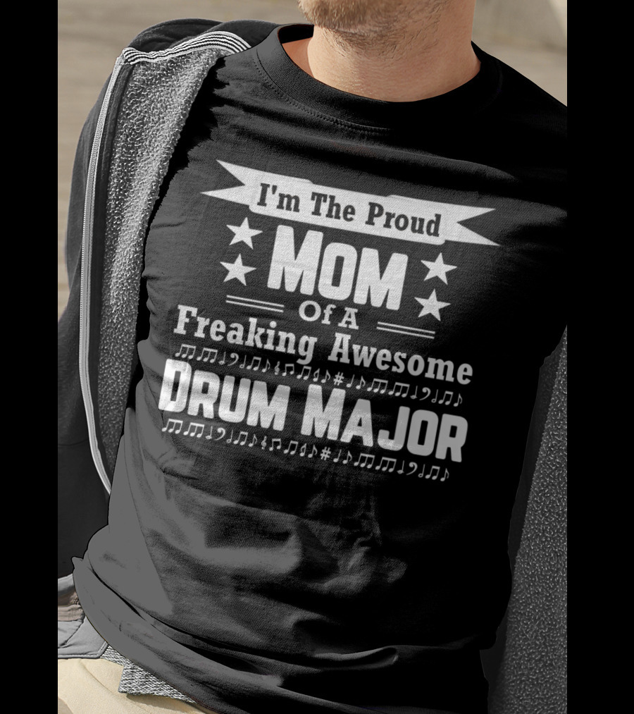 I'm The Proud Mom Of A Freaking Awesome Drum Major T-Shirt