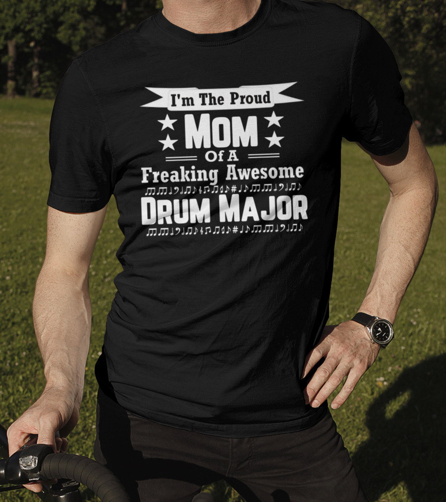 I'm The Proud Mom Of A Freaking Awesome Drum Major T-Shirt