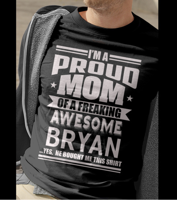I'm A Proud Mom Of A Freaking Awesome Bryan T-Shirt
