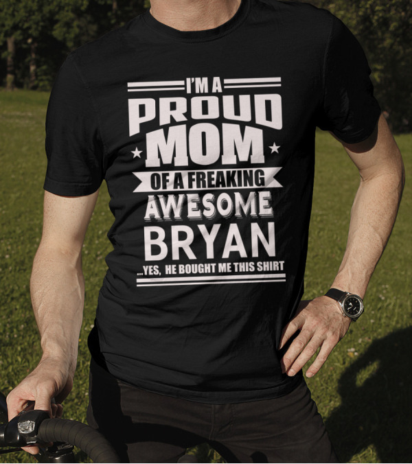I'm A Proud Mom Of A Freaking Awesome Bryan T-Shirt