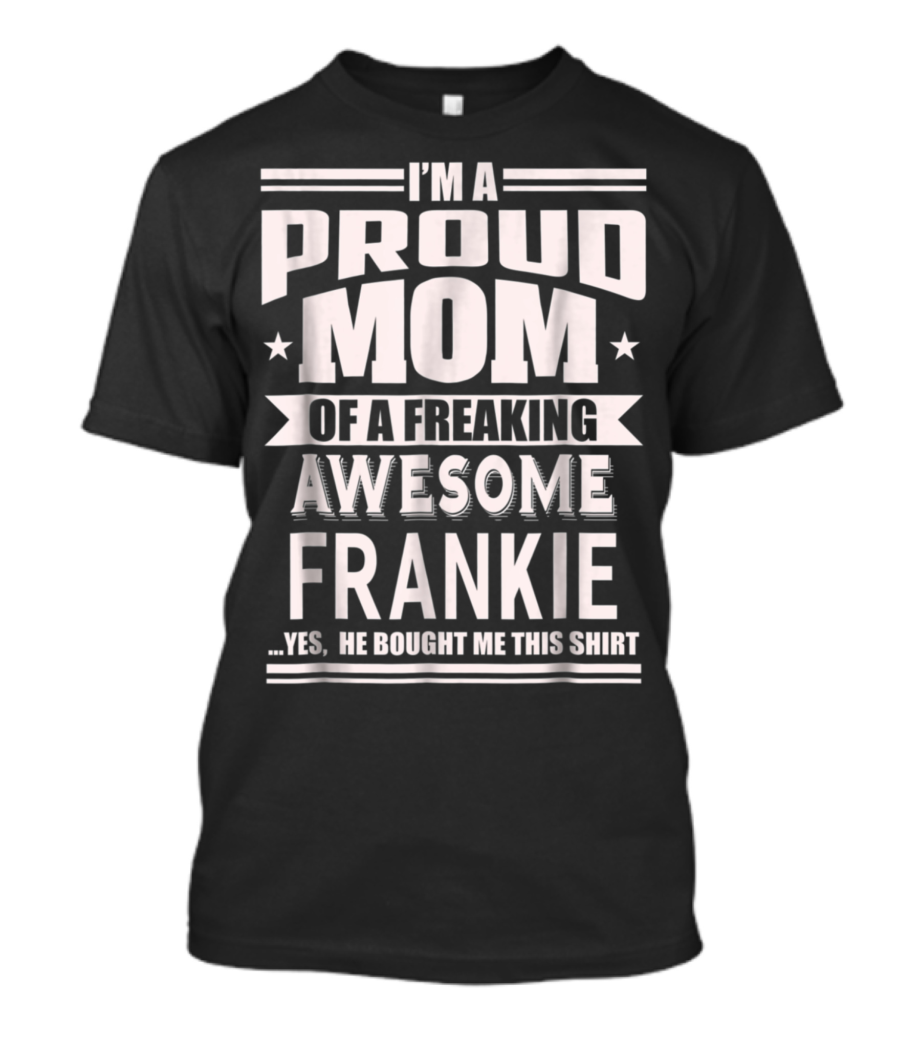 I'm A Proud Mom Of A Freaking Awesome Frankie T-Shirt