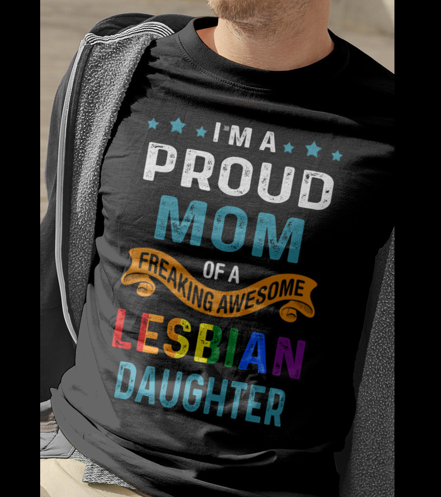 I'm A Proud Mom Of A Freaking Awesome Lesbian Daughter T-Shirt