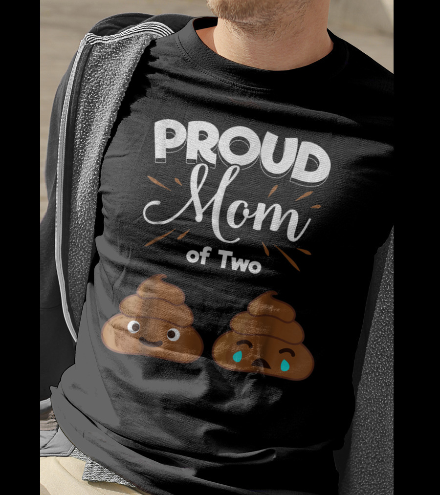 PROUD Mom Of Two Poops With Happy And Sad Faces T-Shirt