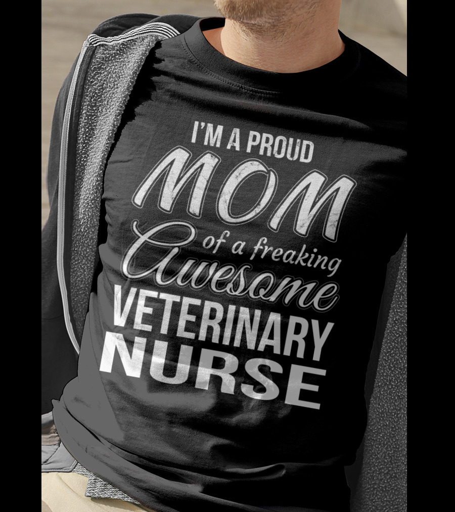 I'm A Proud Mom Of A Freaking Awesome Veterinary Nurse T-Shirt