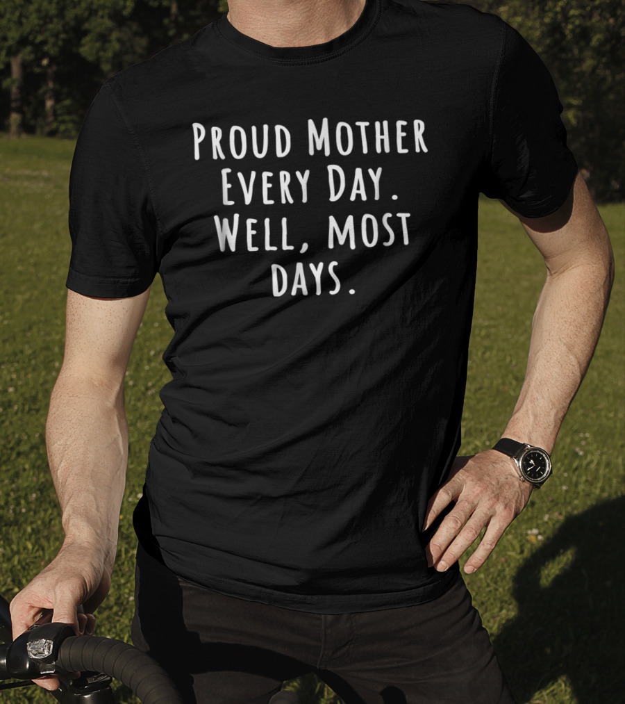 Proud Mother Every Day Well Most Days Gag Mom Birthday Present T-Shirt
