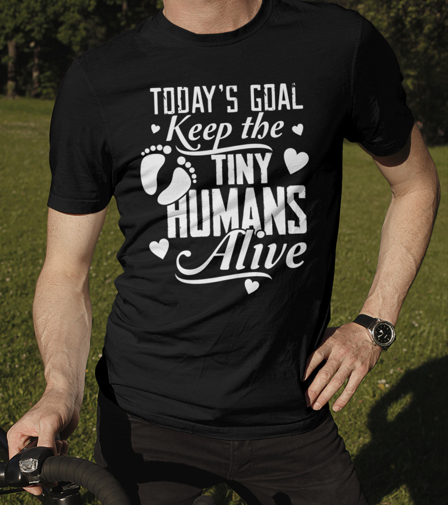 Today's Goal Keep The Tiny Humans Alive With Heart And Footprint Graphics T-Shirt