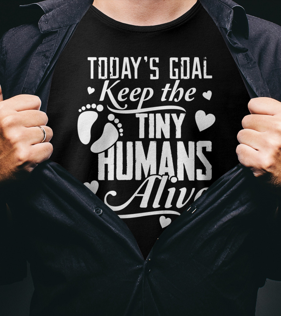 Today's Goal Keep The Tiny Humans Alive With Heart And Footprint Graphics T-Shirt