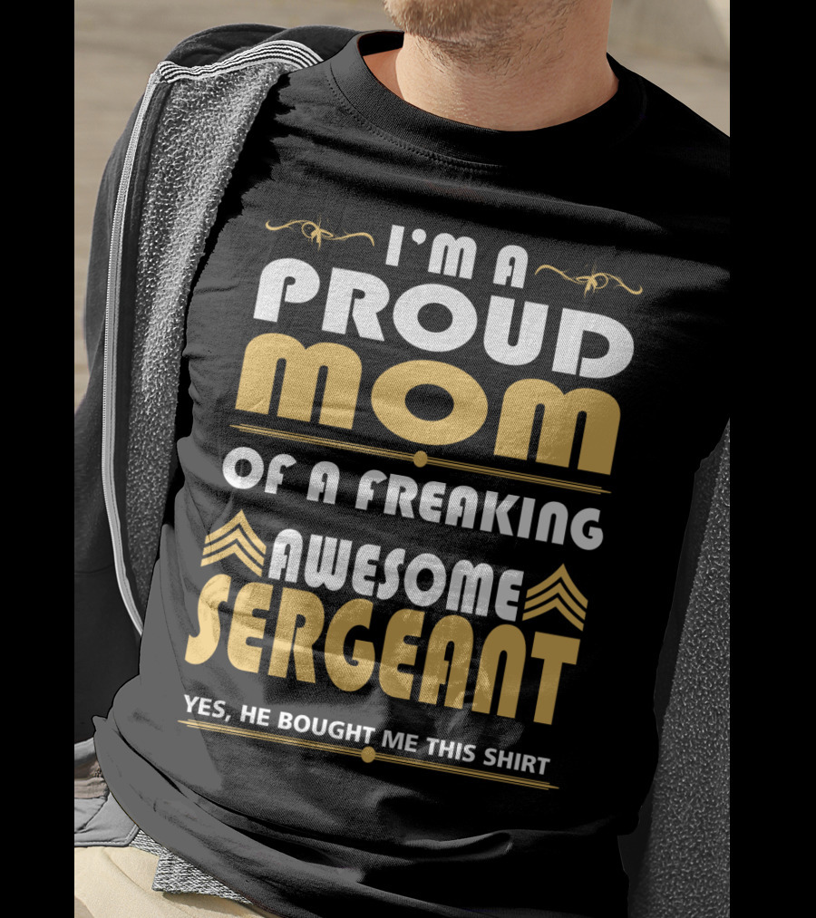 I'm A Proud Mom Of A Freaking Awesome Sergeant T-Shirt