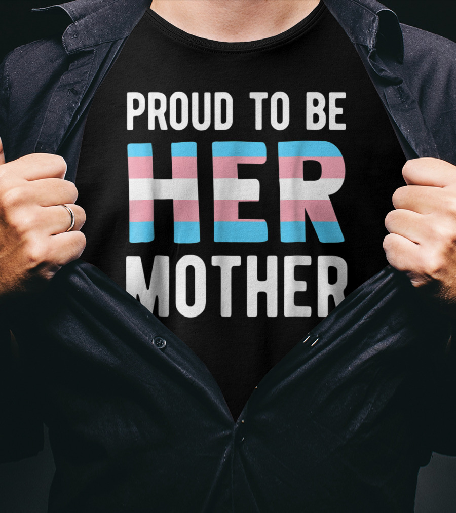 Proud To Be Her Mother Transgender Support Trans Woman Mom T-Shirt