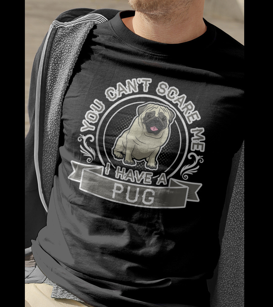 You Can't Scare Me I Have A Pug T-Shirt
