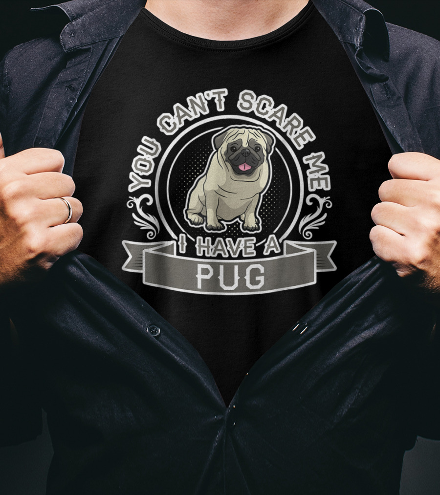 You Can't Scare Me I Have A Pug T-Shirt