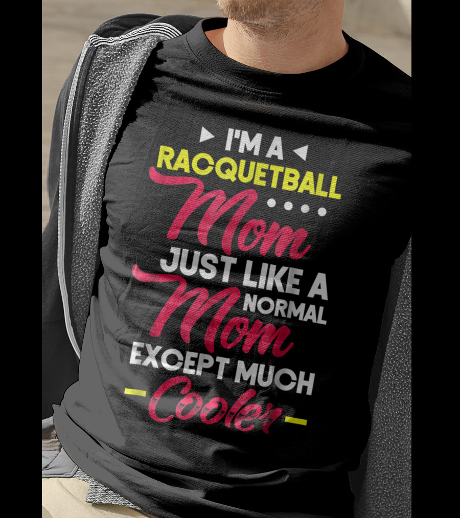 I'm A Racquetball Mom Just Like A Normal Mom Except Much Cooler T-Shirt