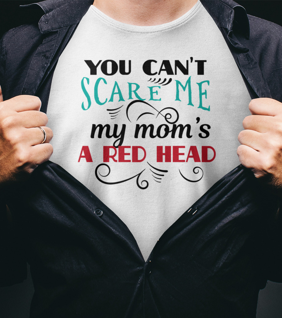 You Can't Scare Me My Mom's A Red Head T-Shirt