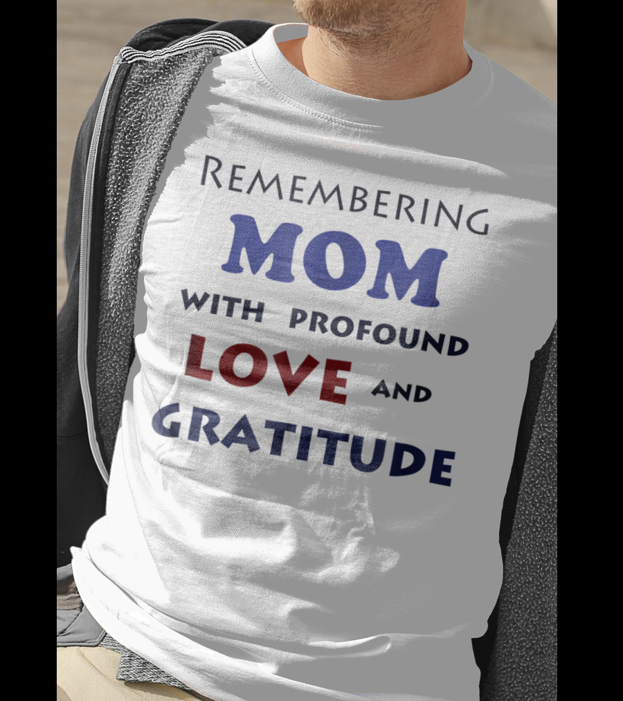 Remembering Mom With Profound Love And Gratitude T-Shirt