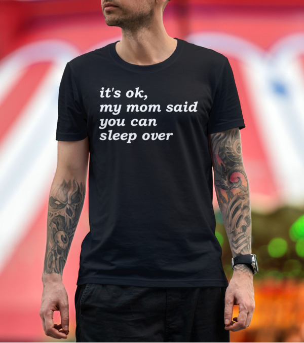 Premium T-Shirt: It's Okay My Mom Said You Can Sleep Over T-Shirt It's Okay My Mom Said You Can Sleep Over T-Shirt
