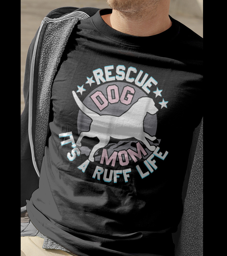 Rescue Dog Mom It's A Ruff Life T-Shirt