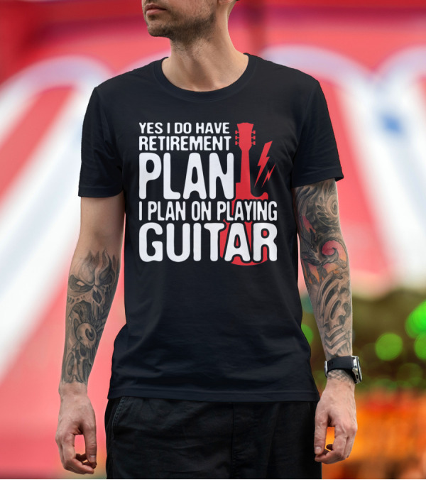 Premium T-Shirt: Yes I Do Have Retirement Plan I Plan On Playing Guitar T-Shirt Yes I Do Have Retirement Plan I Plan On Playing Guitar T-Shirt