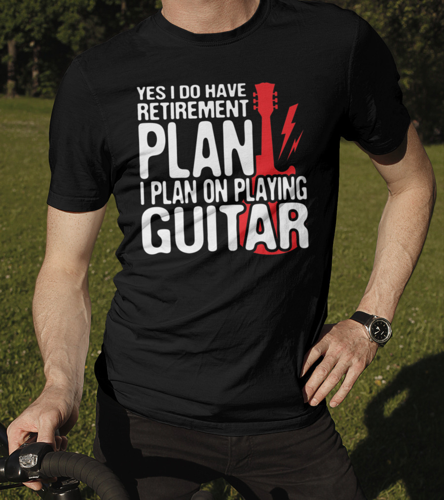 Yes I Do Have Retirement Plan I Plan On Playing Guitar T-Shirt