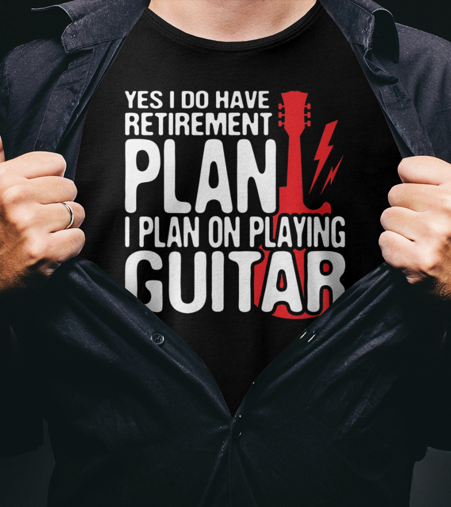 Yes I Do Have Retirement Plan I Plan On Playing Guitar T-Shirt