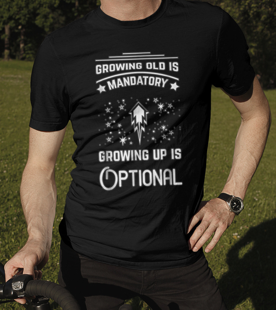 Growing Old Is Mandatory Growing Up Is Optional Star T-Shirt