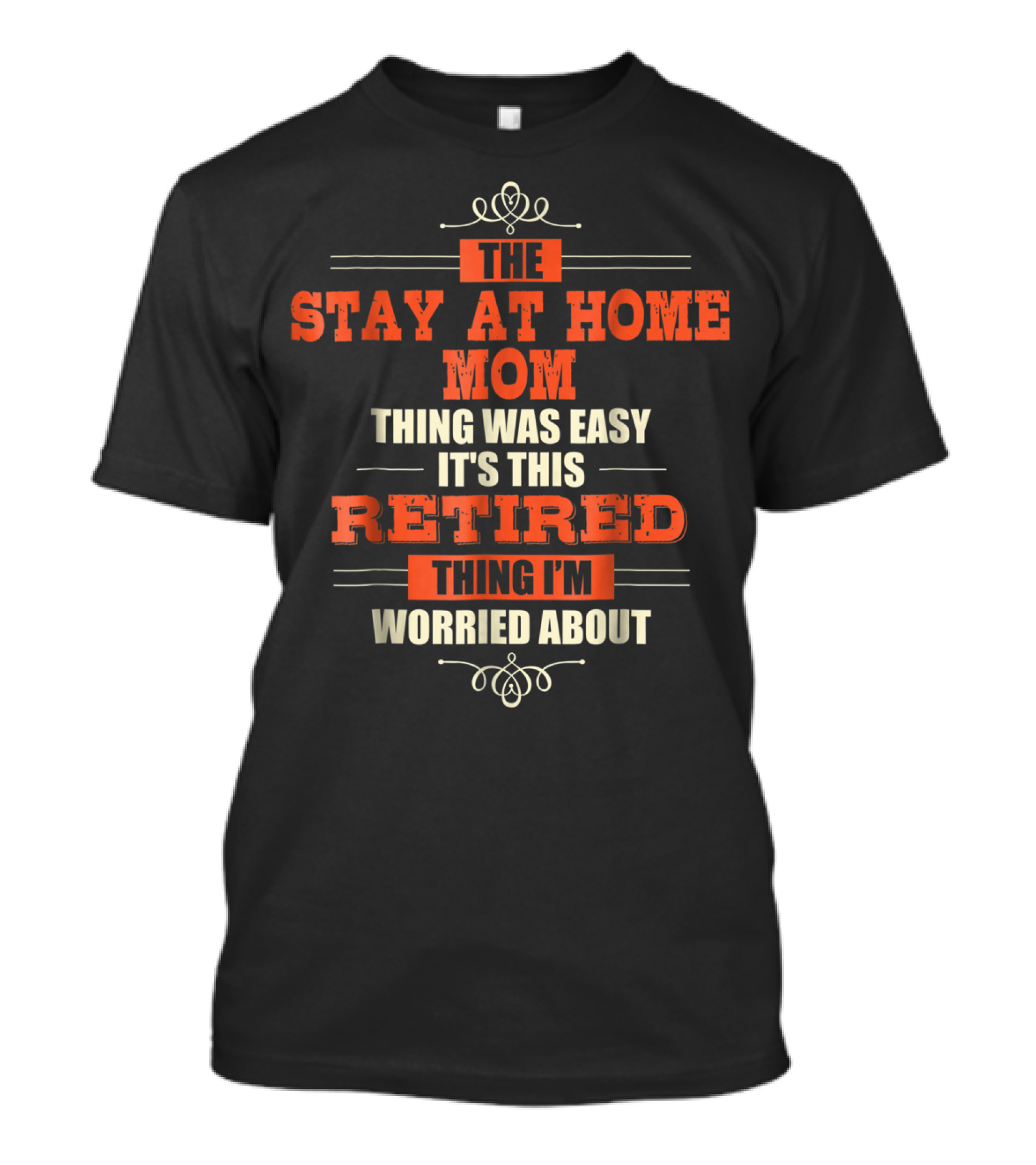 The Stay At Home Mom Thing Was Easy It's This Retired Thing I'm Worried About T-Shirt
