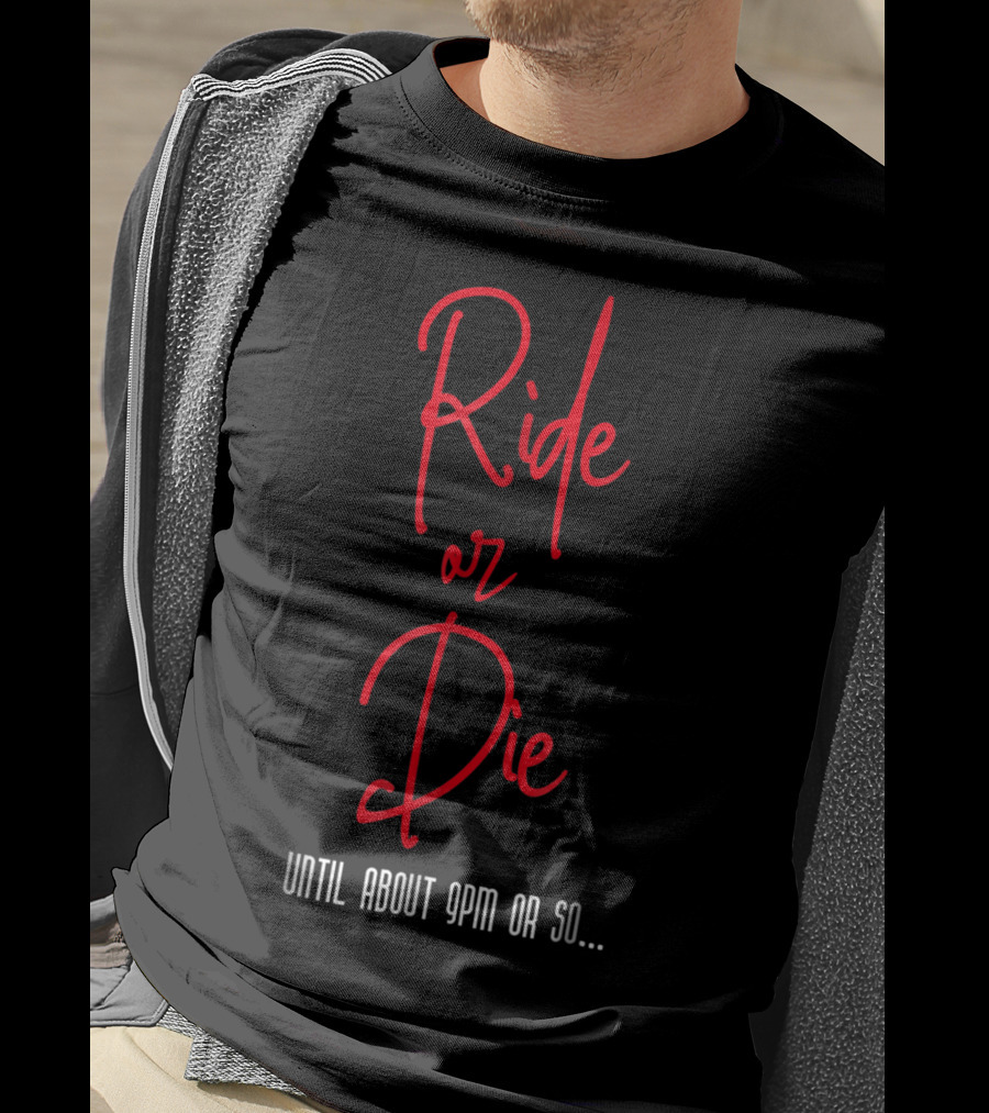 Ride Or Die Until About 9pm Or So Funny Mom Night Out T-Shirt
