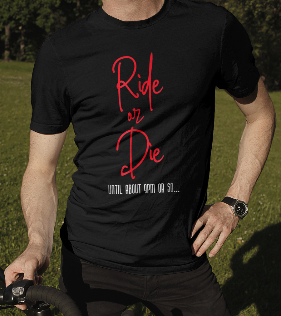 Ride Or Die Until About 9pm Or So Funny Mom Night Out T-Shirt