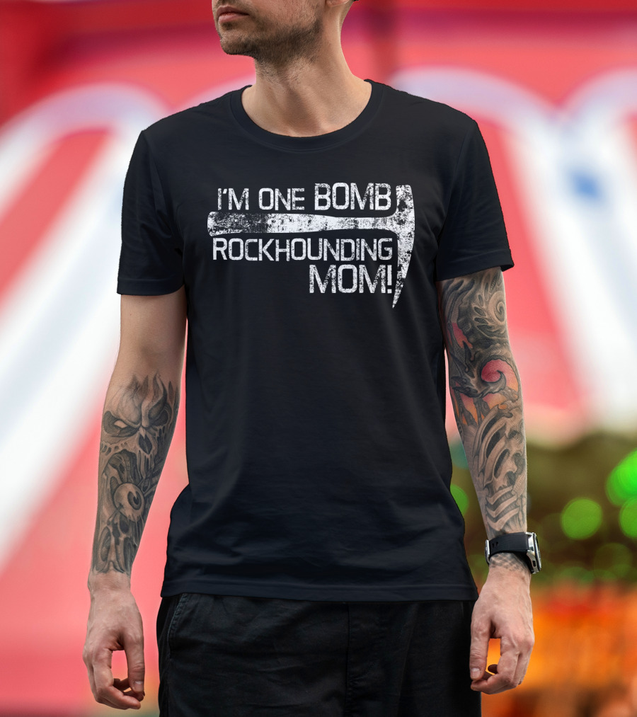 I'm One Bomb Rockhounding Mom Geologist Rock Mineral Enthusiast T-Shirt