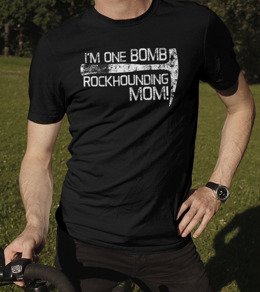 I'm One Bomb Rockhounding Mom Geologist Rock Mineral Enthusiast T-Shirt