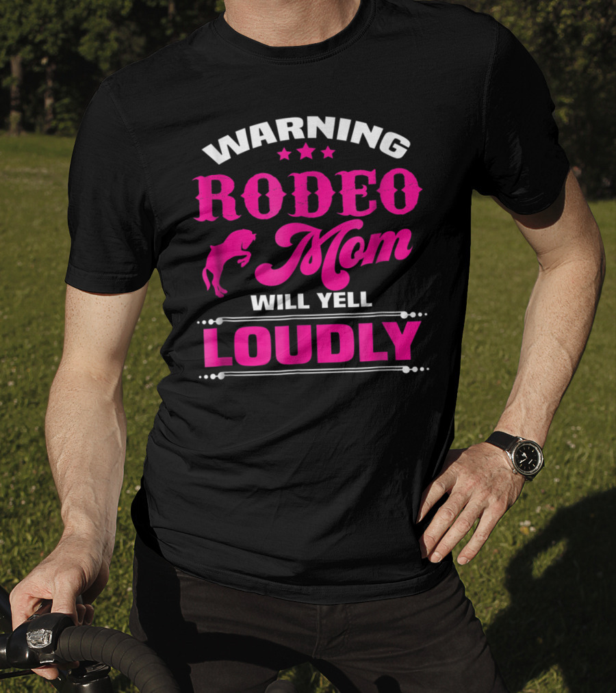 Warning Rodeo Mom Will Yell Loudly T-Shirt