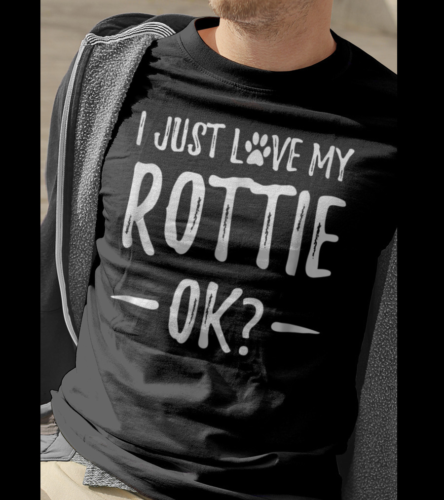 I Just Love My Rottie OK? T-Shirt