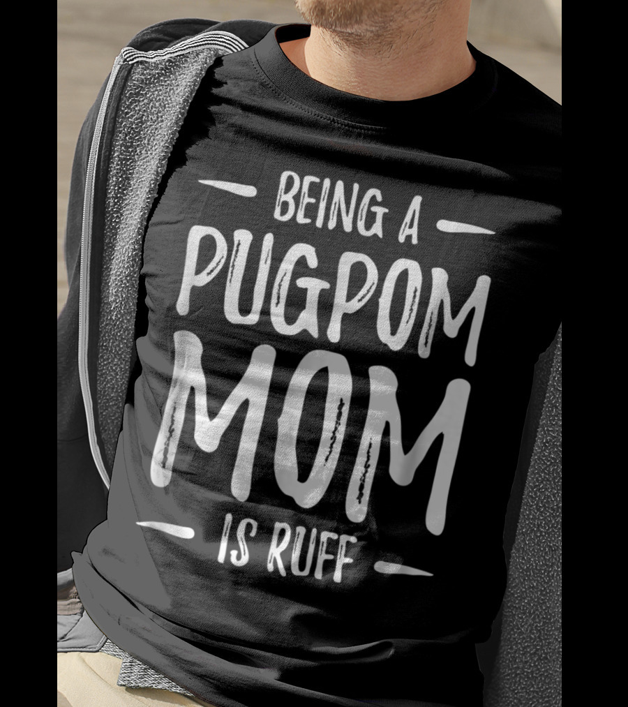 Being A Pugpom Mom Is Ruff Funny Pugpom Dog Mom T-Shirt