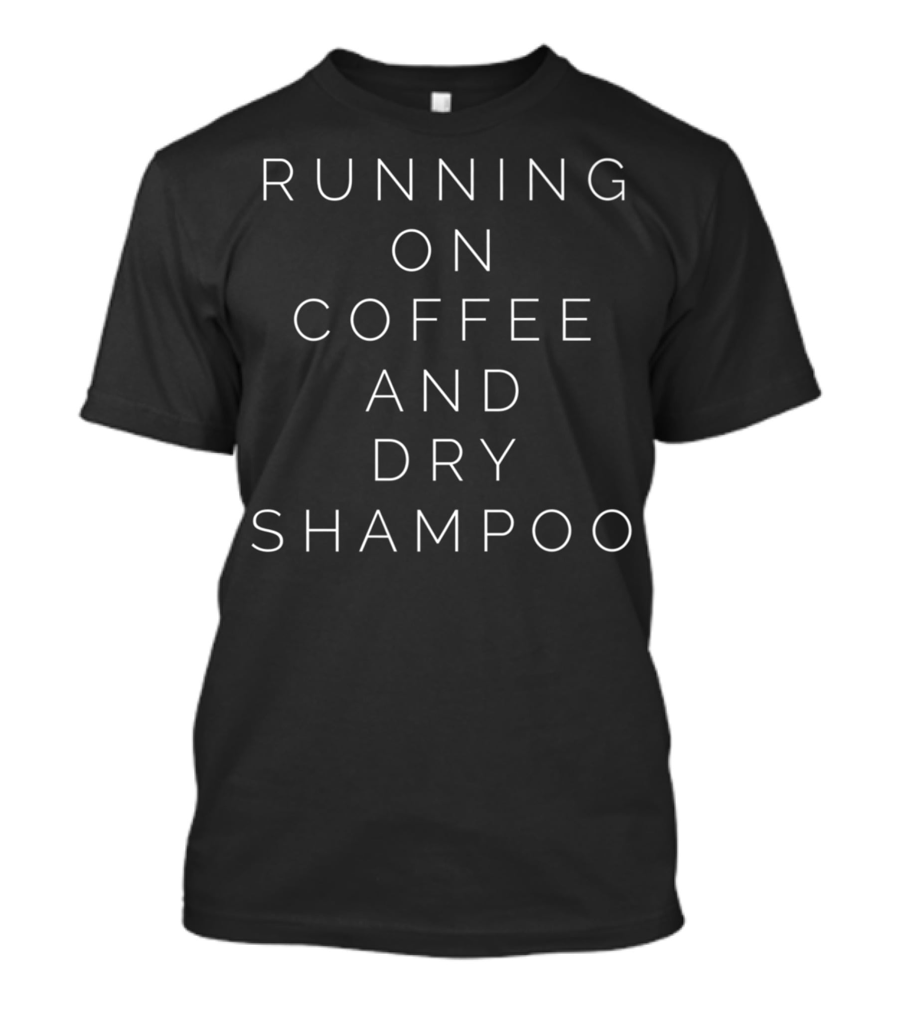 Running On Coffee And Dry Shampoo Humor Lifestyle Phrase T-Shirt