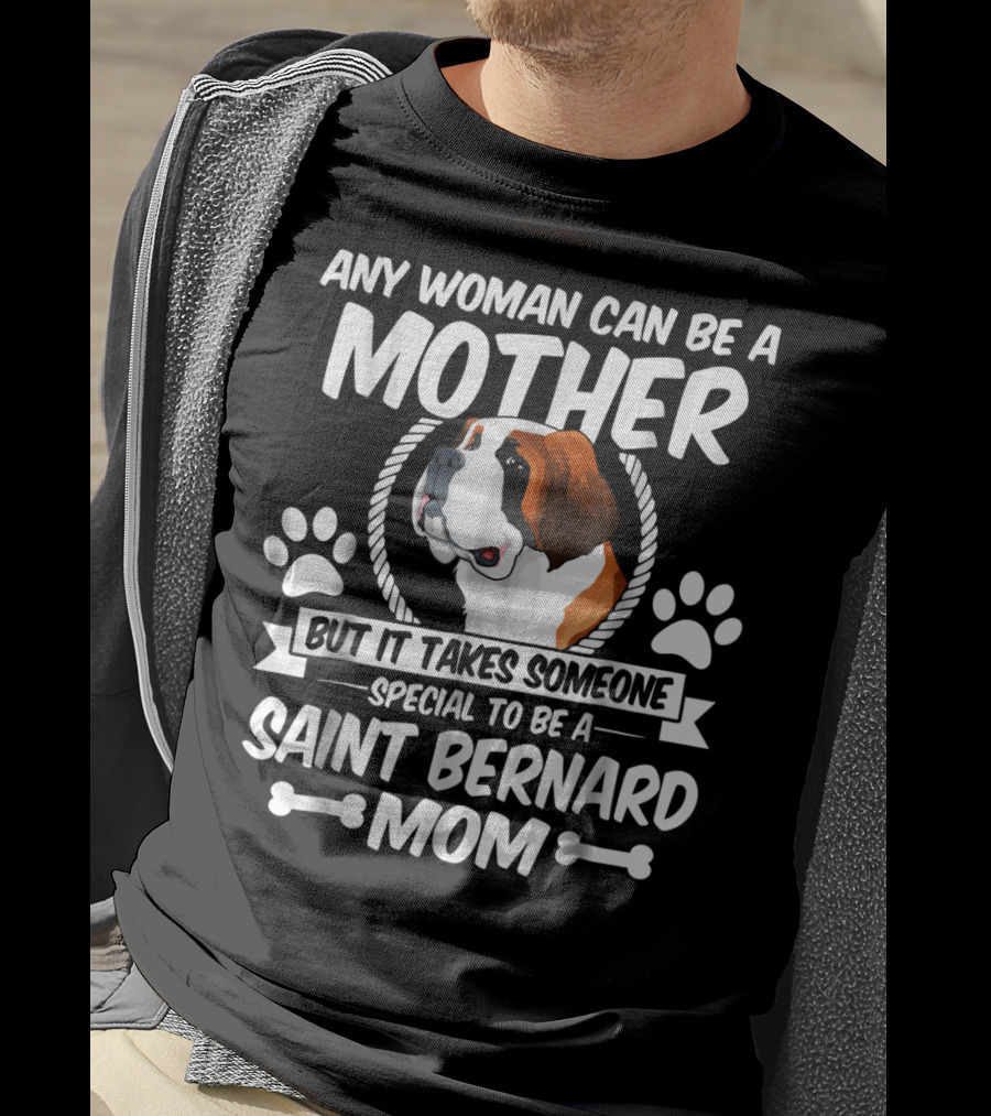 Any Woman Can Be A Mother But It Takes Someone Special To Be A Saint Bernard Mom T-Shirt