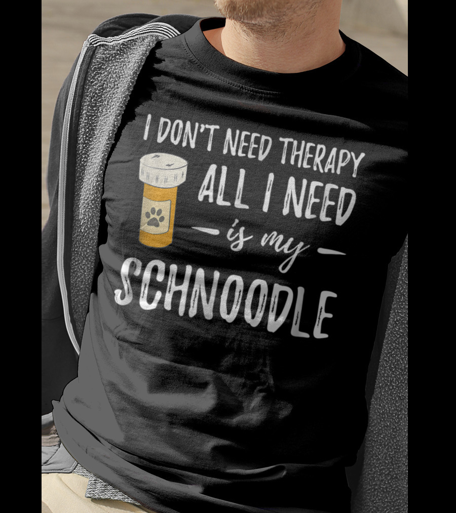 I Don't Need Therapy All I Need Is My Schnoodle T-Shirt