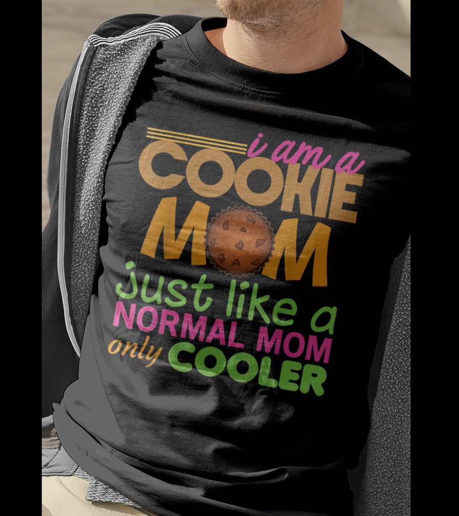 I Am A Cookie Mom Just Like A Normal Mom Only Cooler T-Shirt