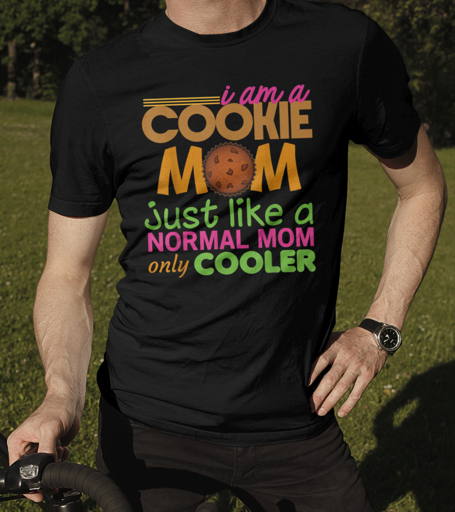 I Am A Cookie Mom Just Like A Normal Mom Only Cooler T-Shirt