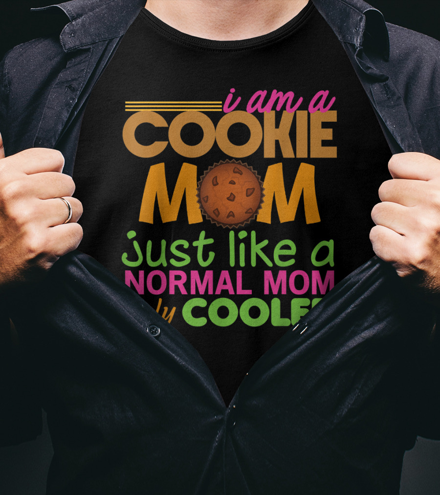 I Am A Cookie Mom Just Like A Normal Mom Only Cooler T-Shirt