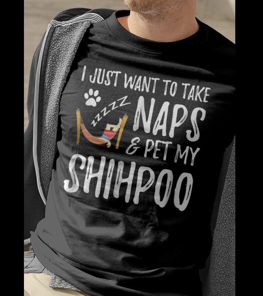 I Just Want To Take Naps And Pet My Shihpoo T-Shirt